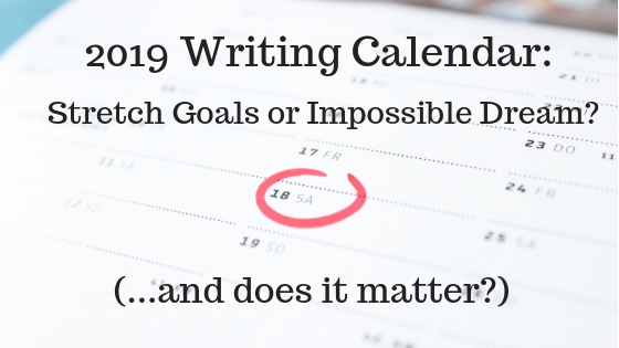 2019 Writing Calendar_ Stretch Goals or Impossible Dream_